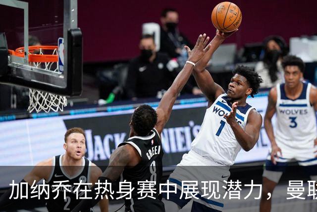 加纳乔在热身赛中展现潜力，曼联寄望他不再重蹈桑乔覆辙
