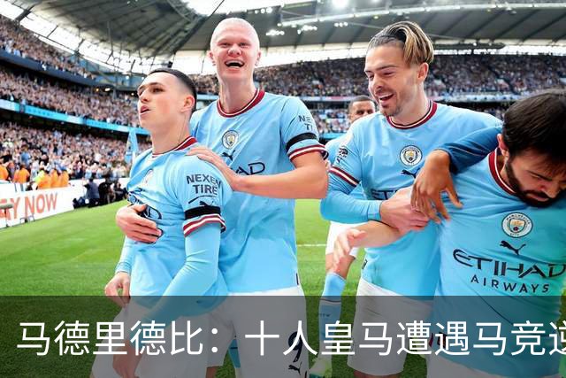 马德里德比：十人皇马遭遇马竞逆袭，穆帅形势严峻